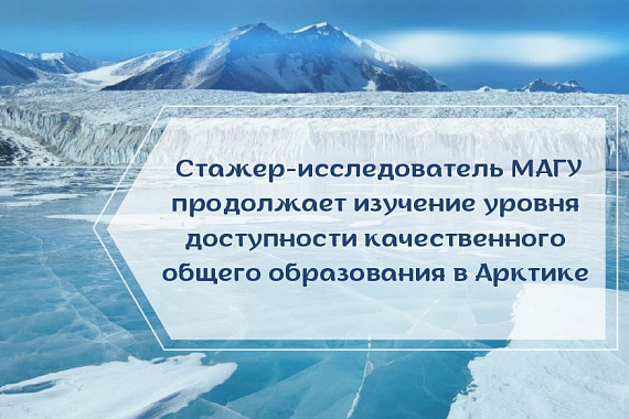 Стажер-исследователь МАГУ продолжает изучение уровня доступности качественного общего образования в Арктике